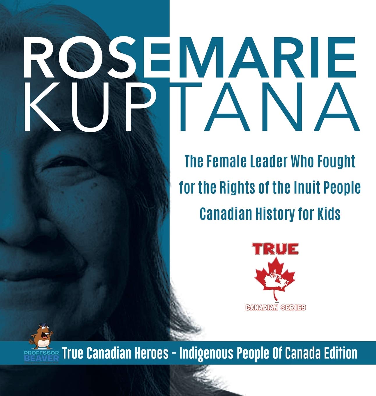 Rosemarie Kuptana  The Female Leader Who Fought for the Rights of the Inuit People Canadian History for Kids True Canadian Hero,Used