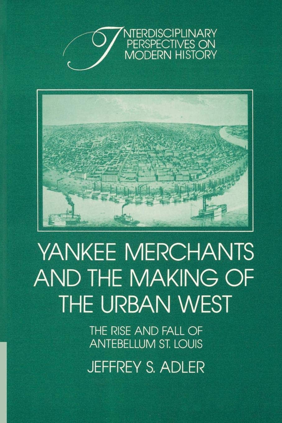 Yankee Merchants and the Making of the Urban West: The Rise and Fall of Antebellum St Louis (Interdisciplinary Perspectives on M,Used
