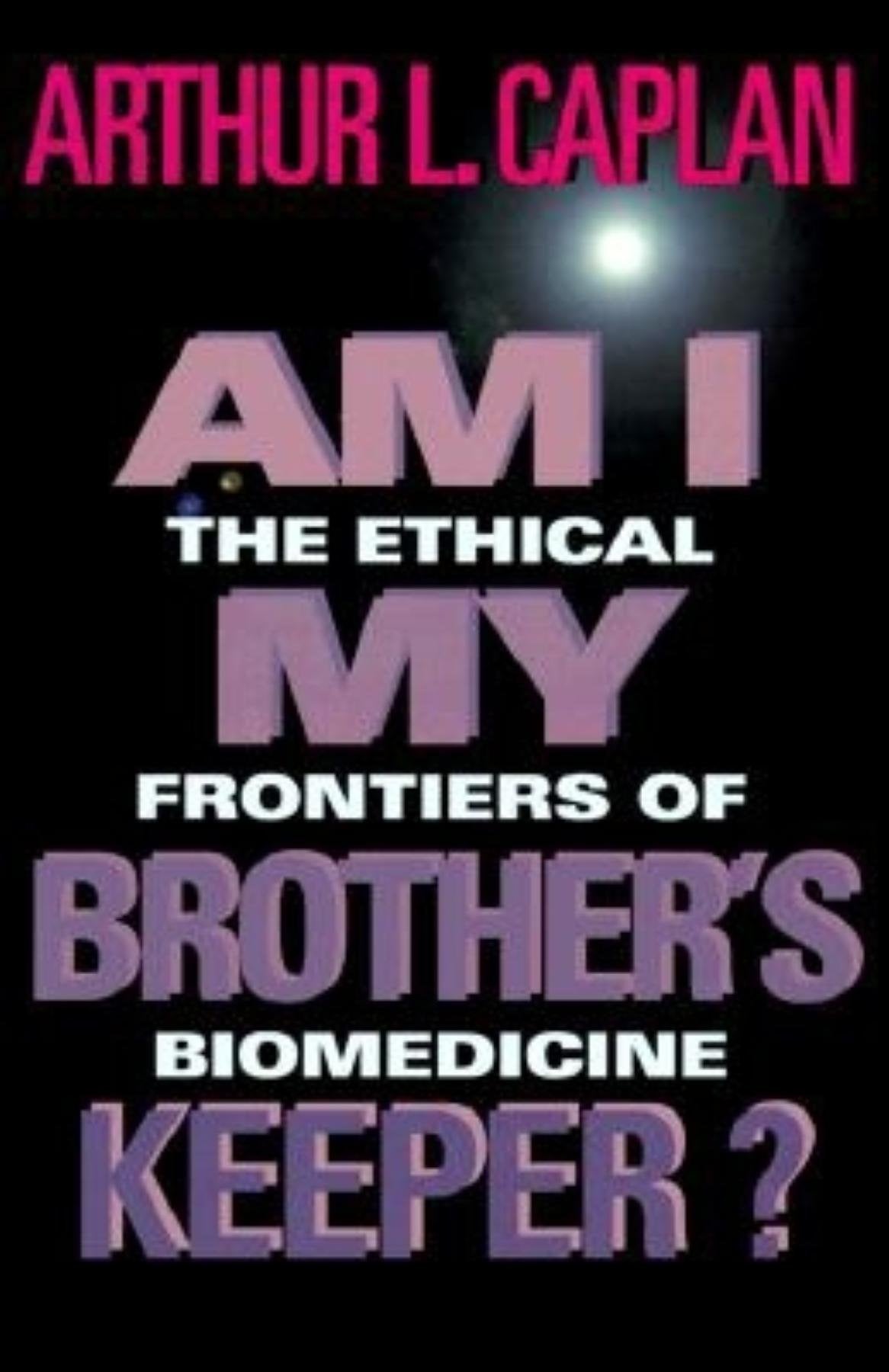 Am I My Brothers Keeper?: The Ethical Frontiers Of Biomedicine (Medical Ethics)