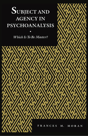 Subject And Agency In Psychoanalysis: Which Is To Be Master? (Psychoanalytic Crossroads, 4),New
