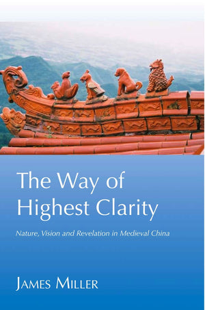 The Way of Highest Clarity: Nature, Vision and Revelation in Medieval China,Used