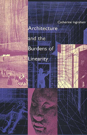 Architecture and the Burdens of Linearity (Theoretical Perspectives in Architectural History and Criticism Series),Used