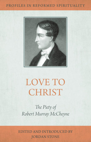 Love to Christ: Robert Murray M Cheyne and the Pursuit of Holiness (Profiles in Reformed Spirituality)