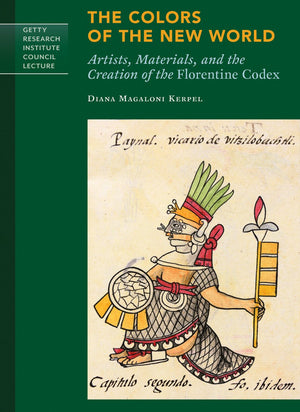 The Colors of the New World: Artists, Materials, and the Creation of the Florentine Codex (Getty Research Institute Council Lect,Used