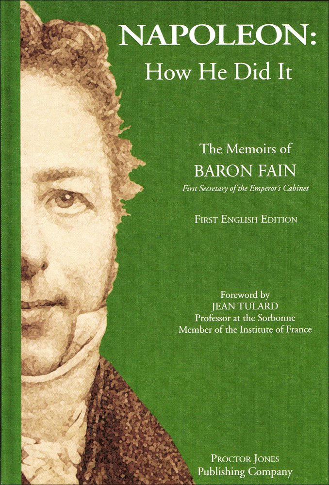 Napoleon: How He Did It : The Memoirs of Baron Fain, First Secretary of the Emperor's Cabinet,Used