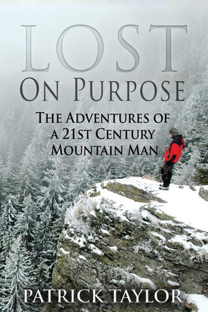 Lost On Purpose: The Adventures Of A 21St Century Mountain Man (Reallife Adventures Of The Texas Yeti)