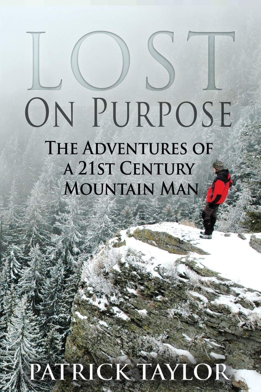 Lost On Purpose: The Adventures Of A 21St Century Mountain Man (Reallife Adventures Of The Texas Yeti)