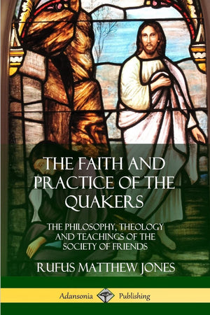 The Faith and Practice of the Quakers: The Philosophy, Theology and Teachings of the Society of Friends,Used
