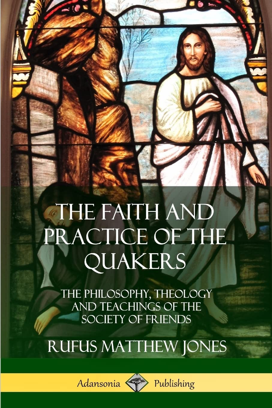 The Faith and Practice of the Quakers: The Philosophy, Theology and Teachings of the Society of Friends,Used