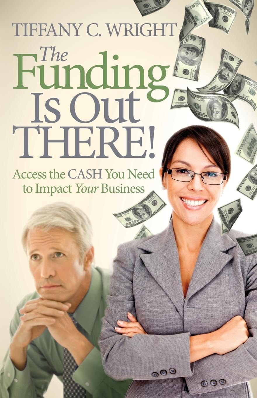 The Funding Is Out There!: Access the Cash You Need to Impact Your Business,New