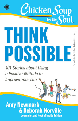 Chicken Soup For The Soul Series: Think Possible: 101 Stories About Using A Positive Attitude To Improve Your Life
