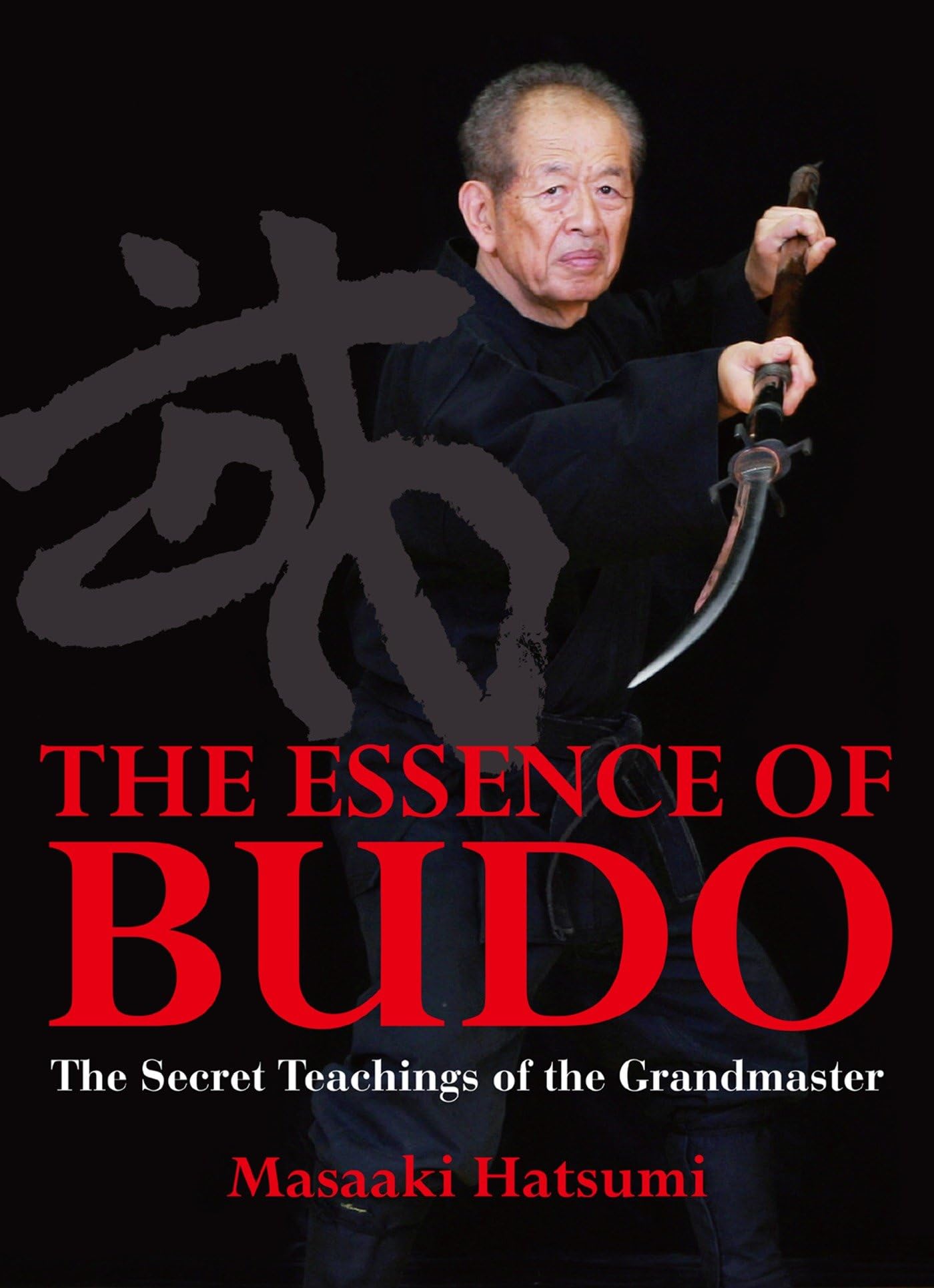 The Essence Of Budo: The Secret Teachings Of The Grandmaster