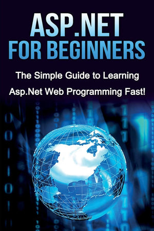 ASP.NET For Beginners: The Simple Guide to Learning ASP.NET Web Programming Fast!,Used