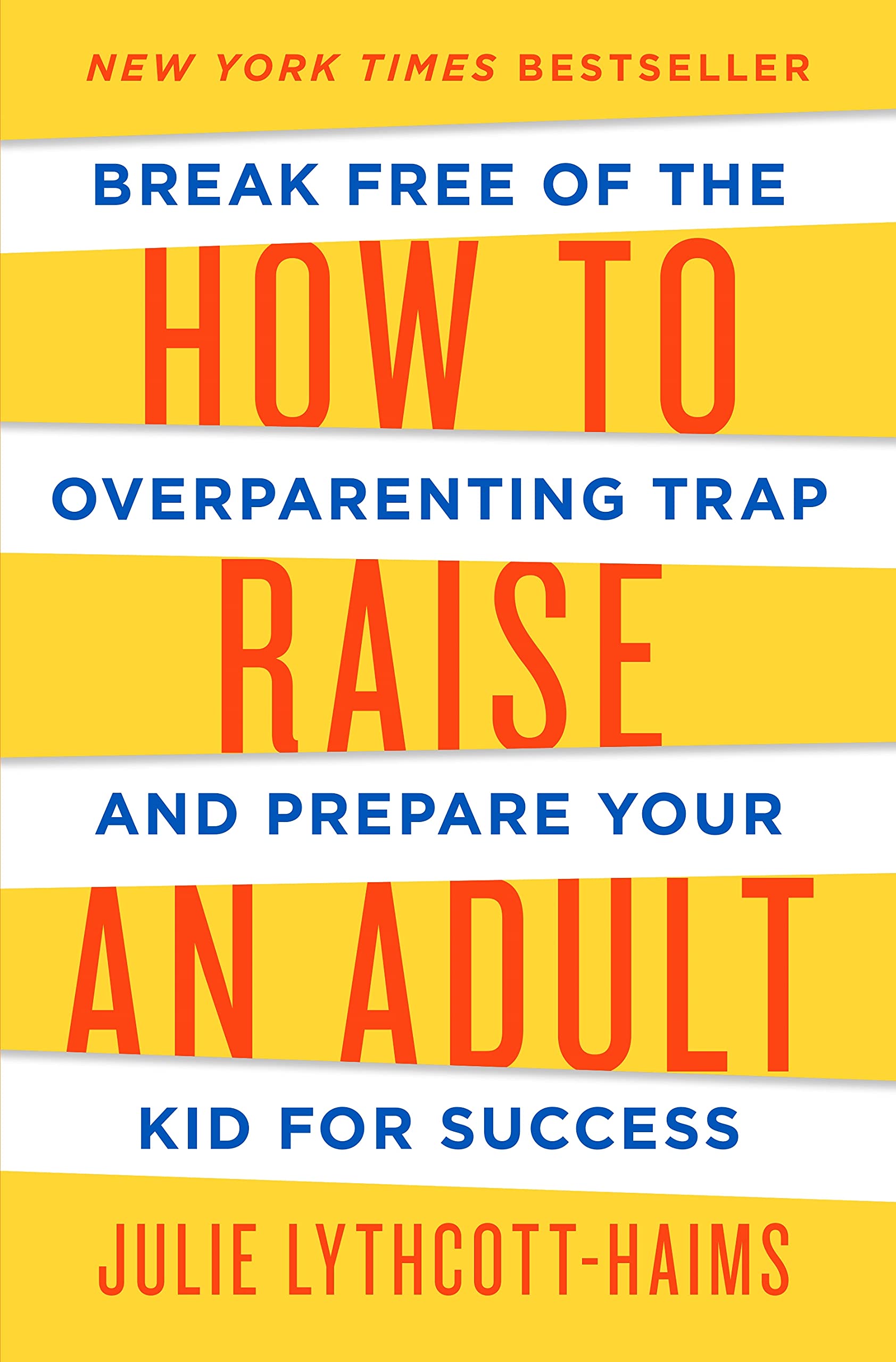 How To Raise An Adult: Break Free Of The Overparenting Trap And Prepare Your Kid For Success