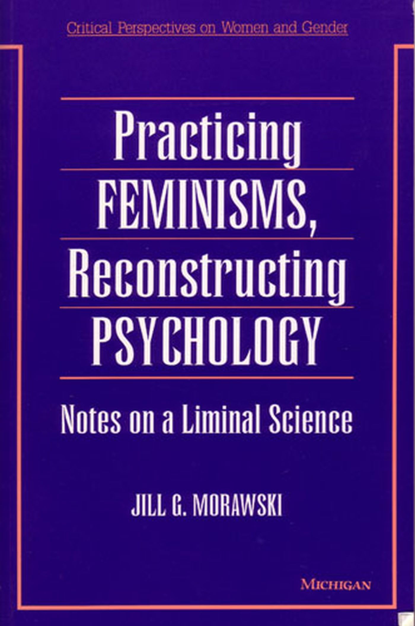 Practicing Feminisms, Reconstructing Psychology: Notes on a Liminal Science (Critical Perspectives On Women And Gender),Used