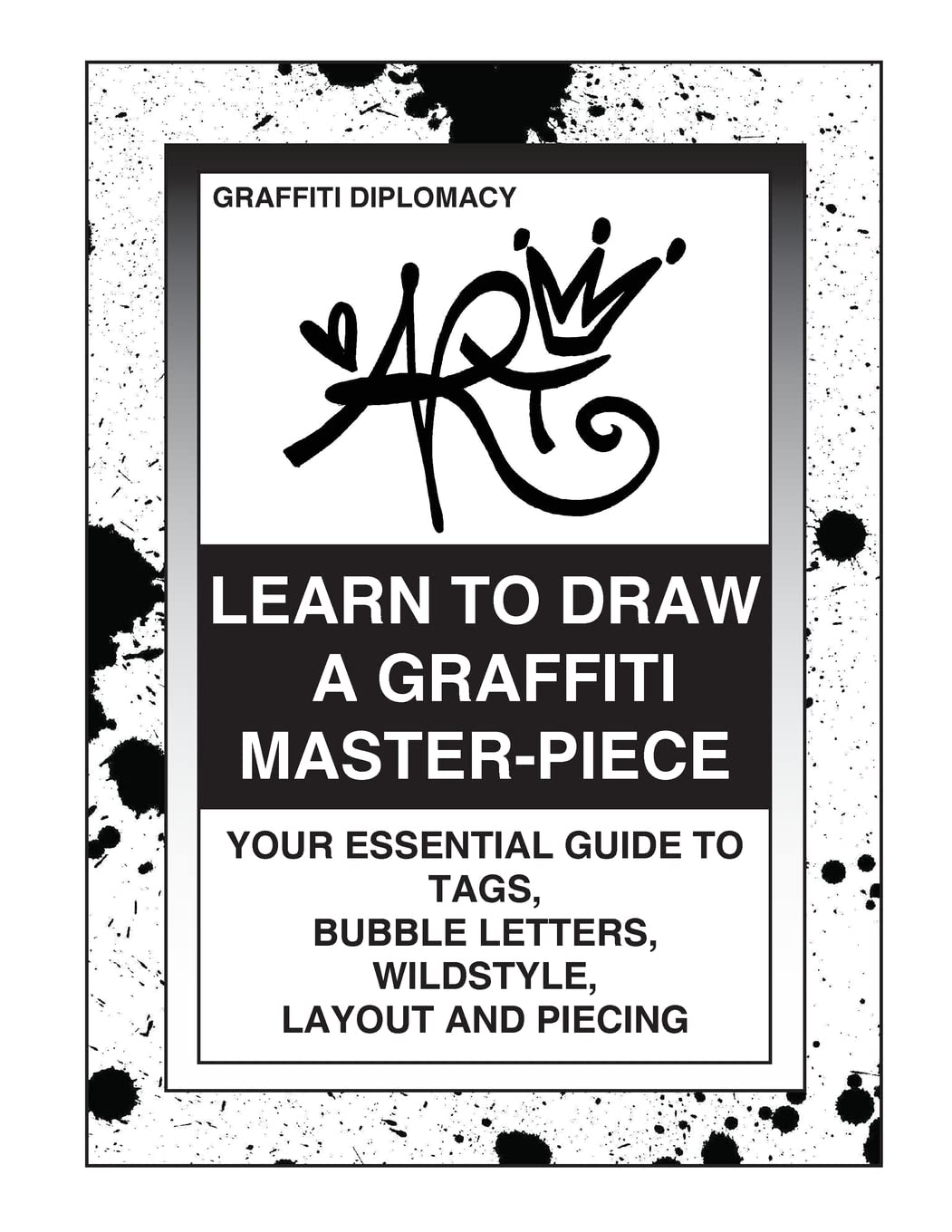 Learn To Draw A Graffiti MasterPiece: Your Essential Guide To Tags, Bubble Letters, Wildstyle, Layout And Piecing,New