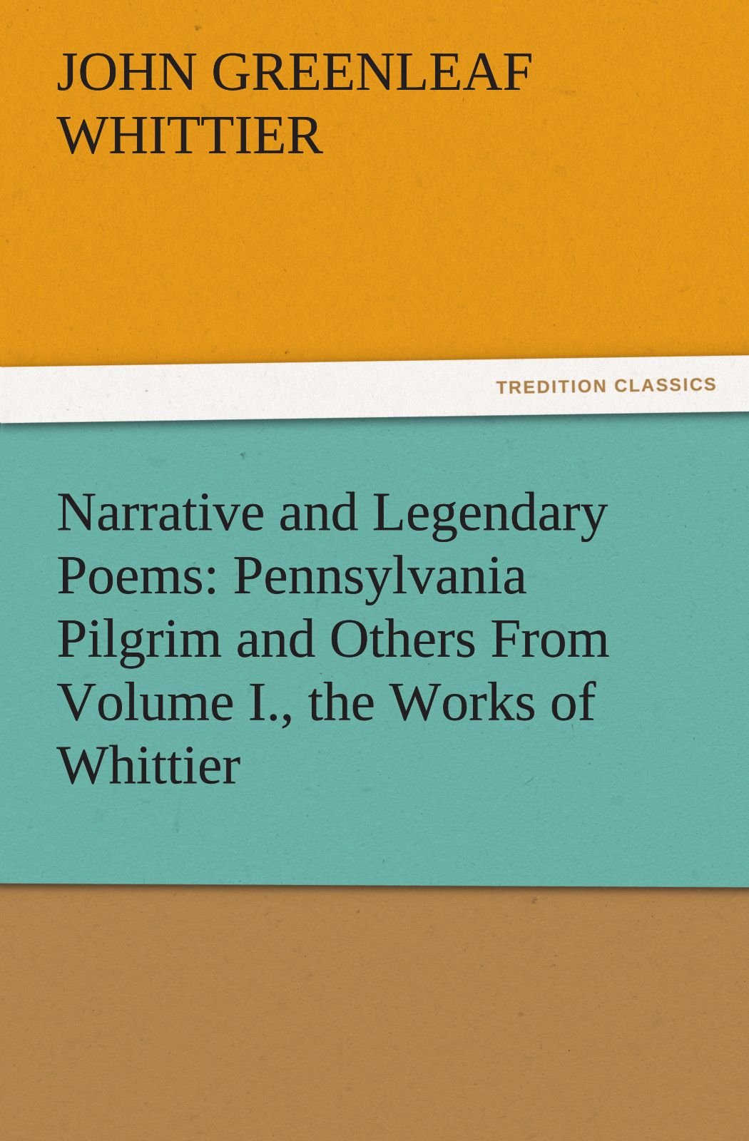 Narrative and Legendary Poems: Pennsylvania Pilgrim and Others from Volume I., the Works of Whittier,Used