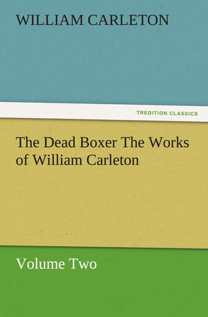 The Dead Boxer the Works of William Carleton, Volume Two,Used