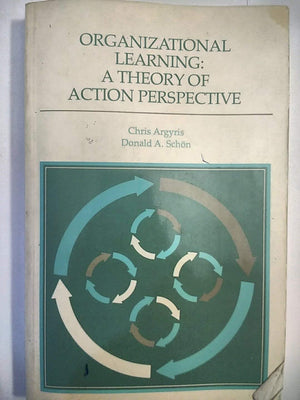 Organizational Learning: A Theory Of Action Perspective (Addisonwesley Series On Organization Development.)