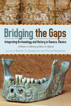 Bridging the Gaps: Integrating Archaeology and History in Oaxaca, Mexico; A Volume in Memory of Bruce E. Byland,Used