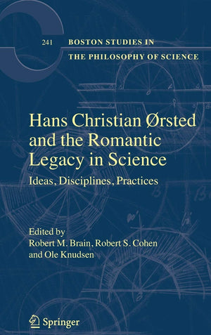 Hans Christian rsted and the Romantic Legacy in Science: Ideas, Disciplines, Practices (Boston Studies in the Philosophy and His,New