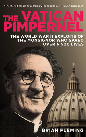 The Vatican Pimpernel: The World War Ii Exploits Of The Monsignor Who Saved Over 6,500 Lives