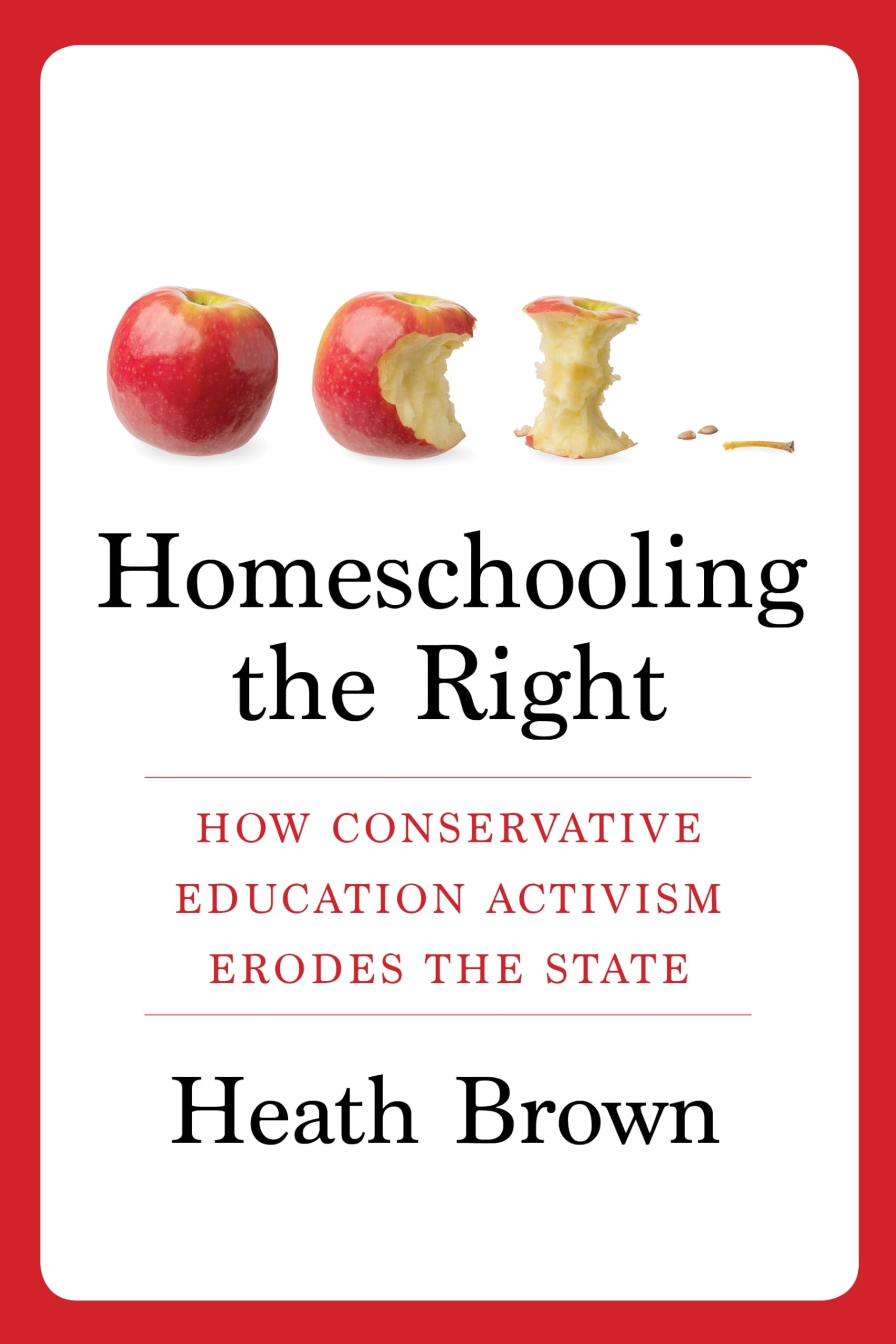 Homeschooling the Right: How Conservative Education Activism Erodes the State,New