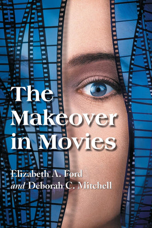 The Makeover In Movies: Before And After In Hollywood Films, 19412002