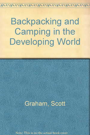 Backpacking and Camping in the Developing World: A HowTo Adventure Guide for Travelling on Your Own or With a Group,Used