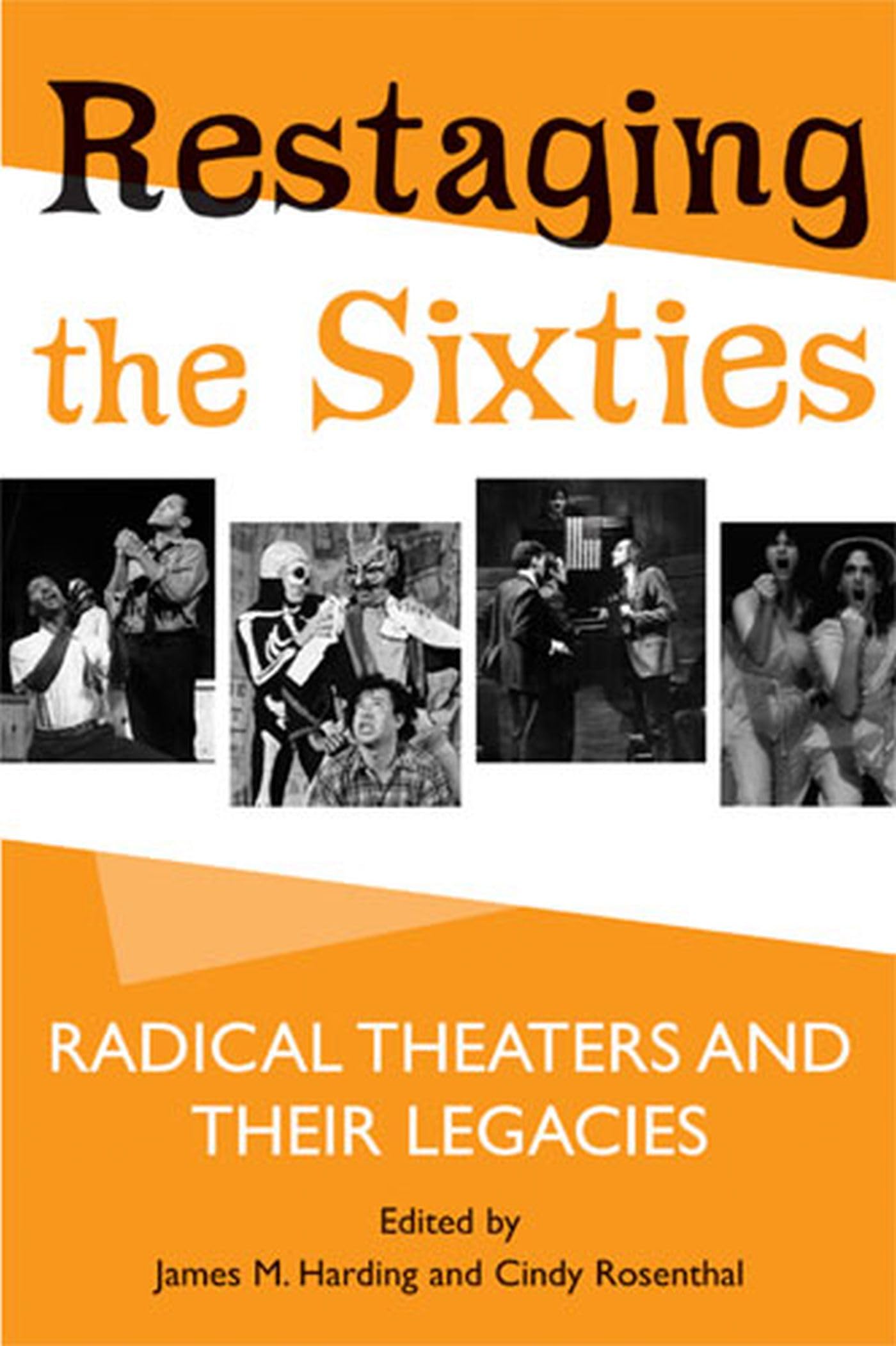 Restaging The Sixties: Radical Theaters And Their Legacies,New