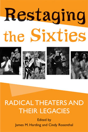 Restaging The Sixties: Radical Theaters And Their Legacies,New