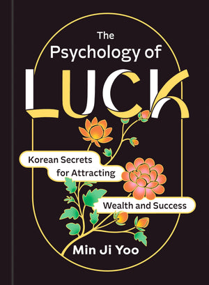The Psychology Of Luck: Korean Secrets For Attracting Wealth And Success