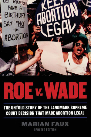 Roe V. Wade: The Untold Story Of The Landmark Supreme Court Decision That Made Abortion Legal,New