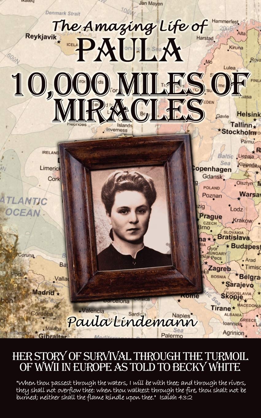 Ten Thousand Miles Of Miracles: The Amazing Life Of Paula And Her Story Of Survival Through The Turmoil Of World War Ii In Europ