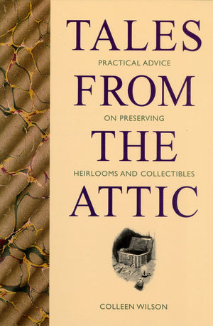 Tales from the Attic: Practical Advice on Preserving Heirlooms and Collectibles,Used