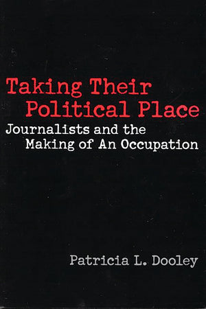 Taking Their Political Place: Journalists And The Making Of An Occupation (Contributions To The Study Of Mass Media & Communicat