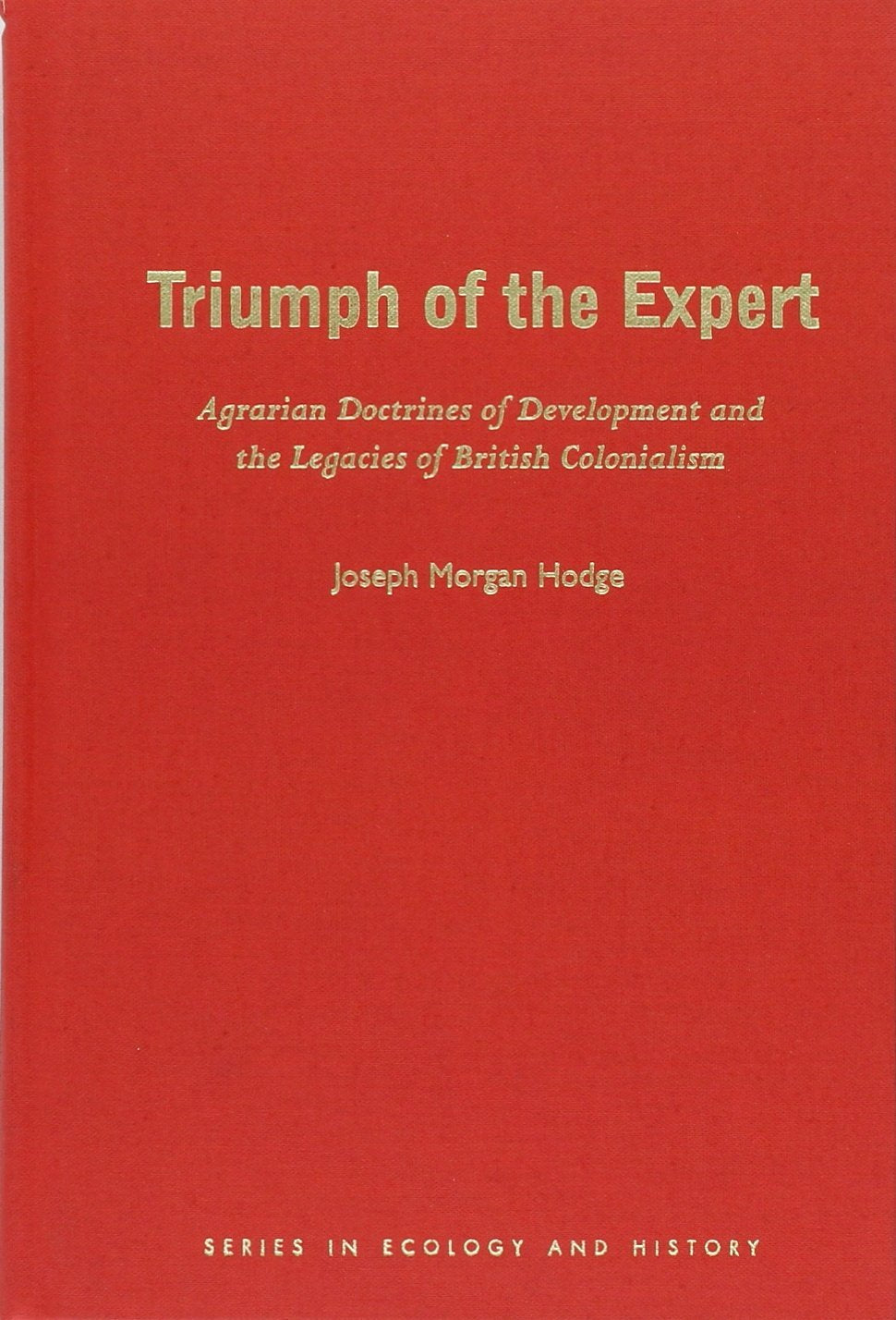 Triumph Of The Expert: Agrarian Doctrines Of Development And The Legacies Of British Colonialism (Ecology & History),Used