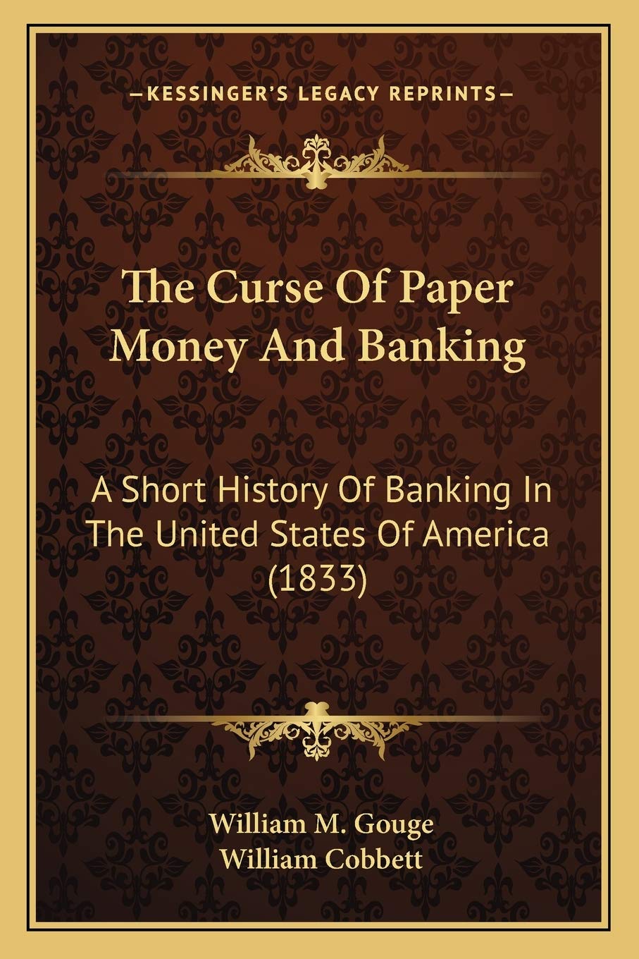 The Curse Of Paper Money And Banking: A Short History Of Banking In The United States Of America (1833),New