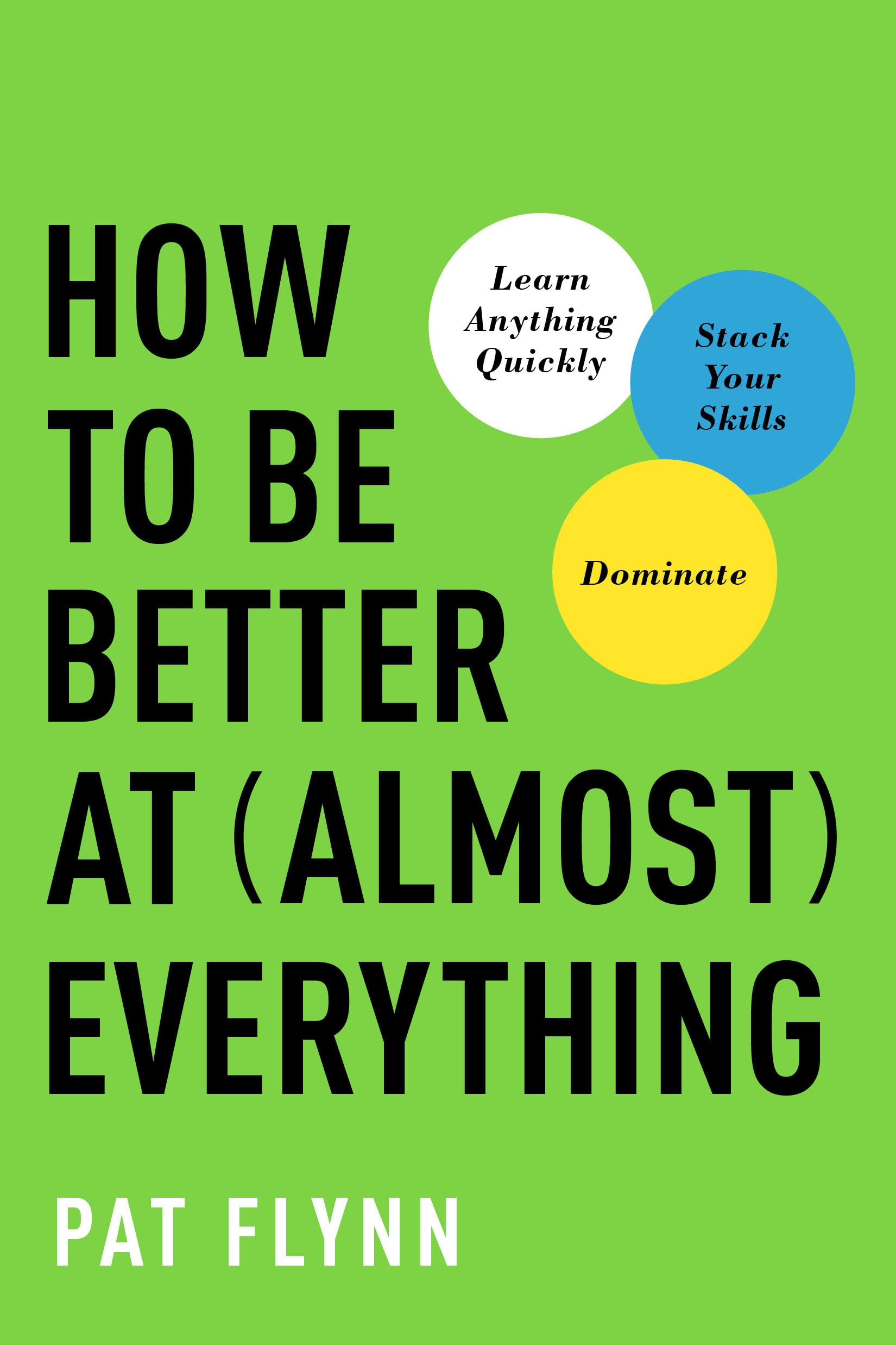 How To Be Better At Almost Everything: Learn Anything Quickly, Stack Your Skills, Dominate,New