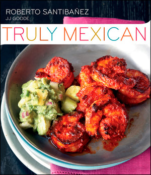 Truly Mexican: Essential Recipes and Techniques for Authentic Mexican Cooking,New