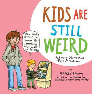 Kids Are Still Weird: And More Observations from Parenthood,New