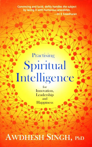 Practising Spiritual Intelligence: For Innovation, Leadership And Happiness