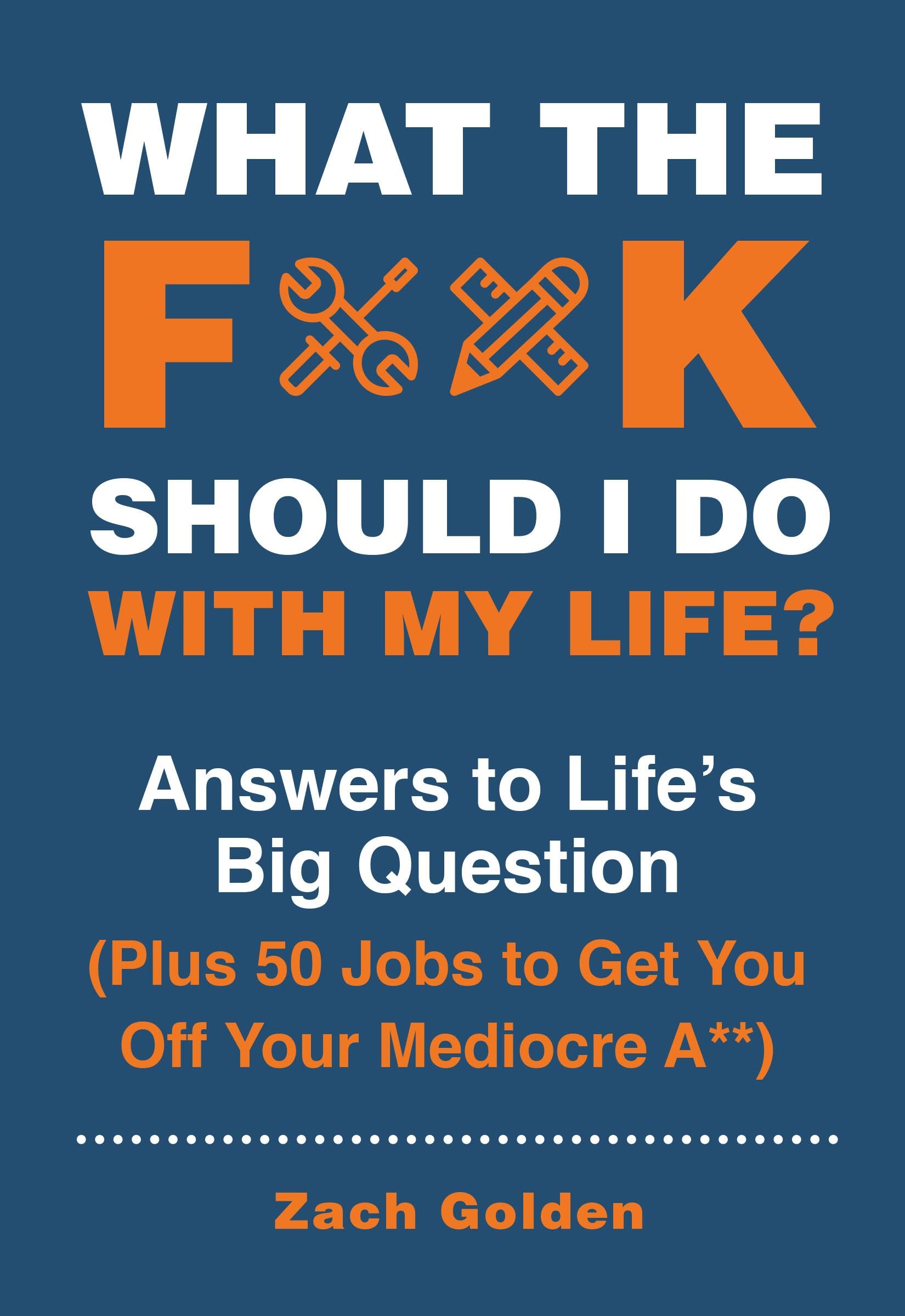 What The F*@# Should I Do With My Life?: Answers To Life'S Big Question Plus 50 Jobs To Get You Off Your Mediocre A** (A What Th