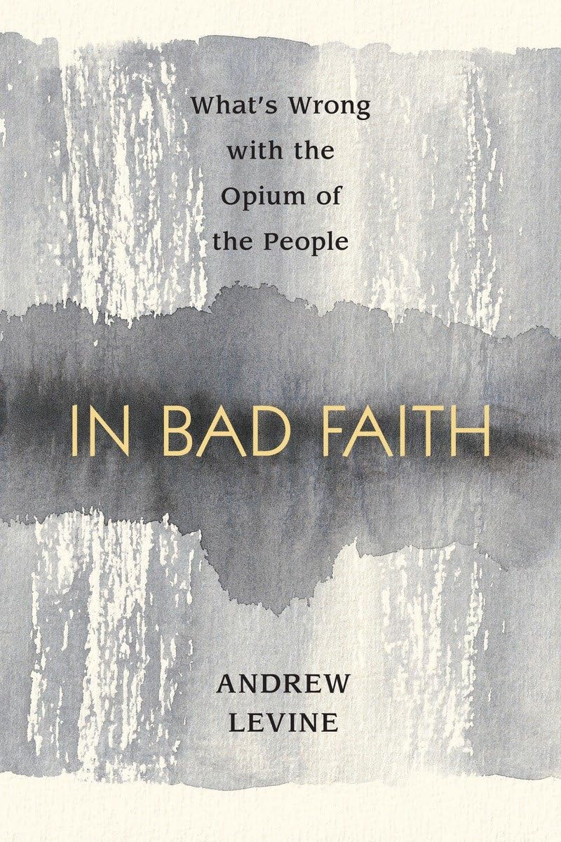 In Bad Faith: What'S Wrong With The Opium Of The People,New