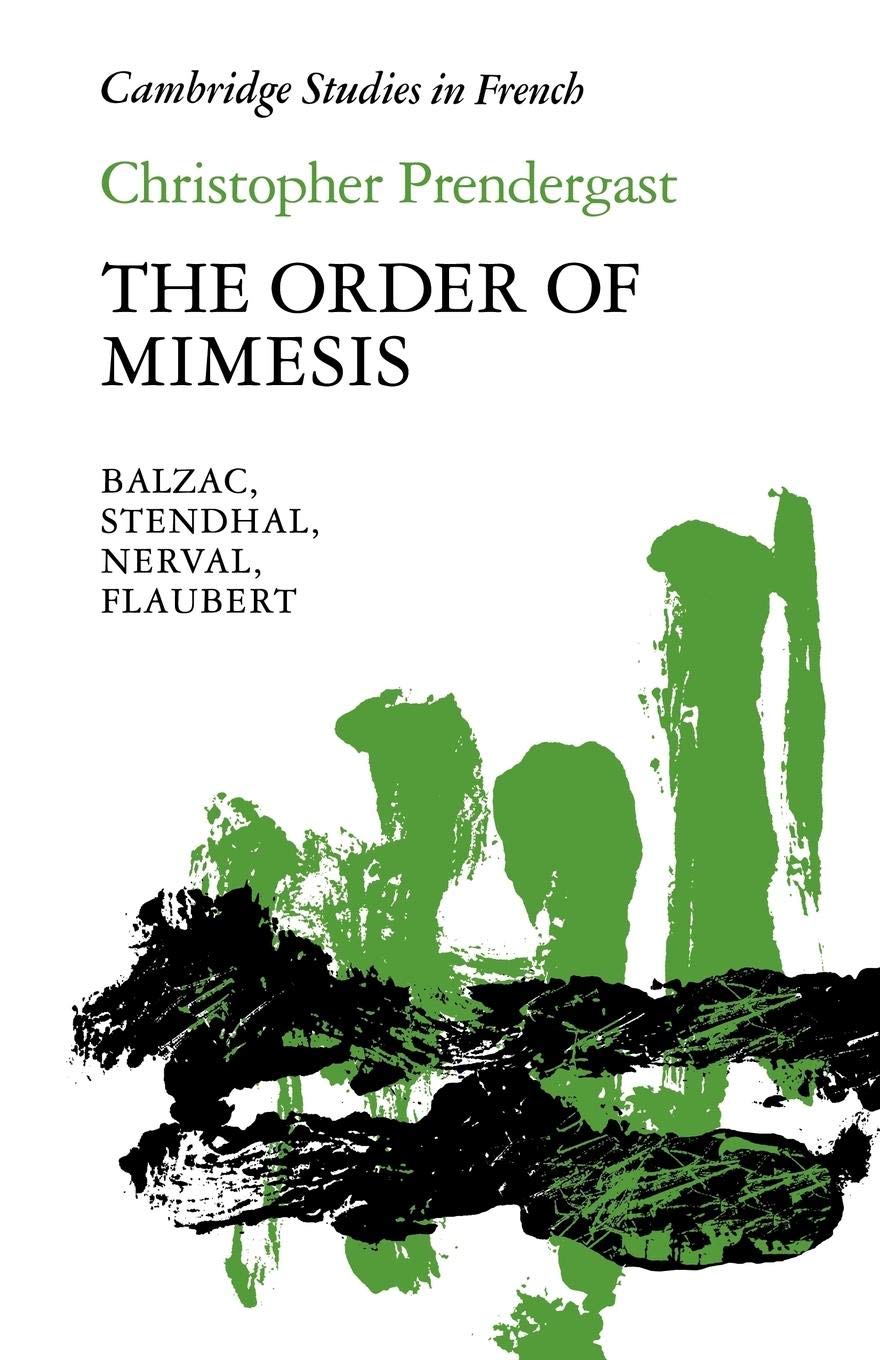 The Order of Mimesis: Balzac, Stendhal, Nerval and Flaubert (Cambridge Studies in French, Series Number 12),New