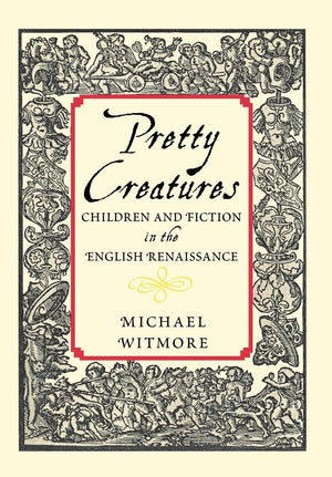 Pretty Creatures: Children and Fiction in the English Renaissance,New