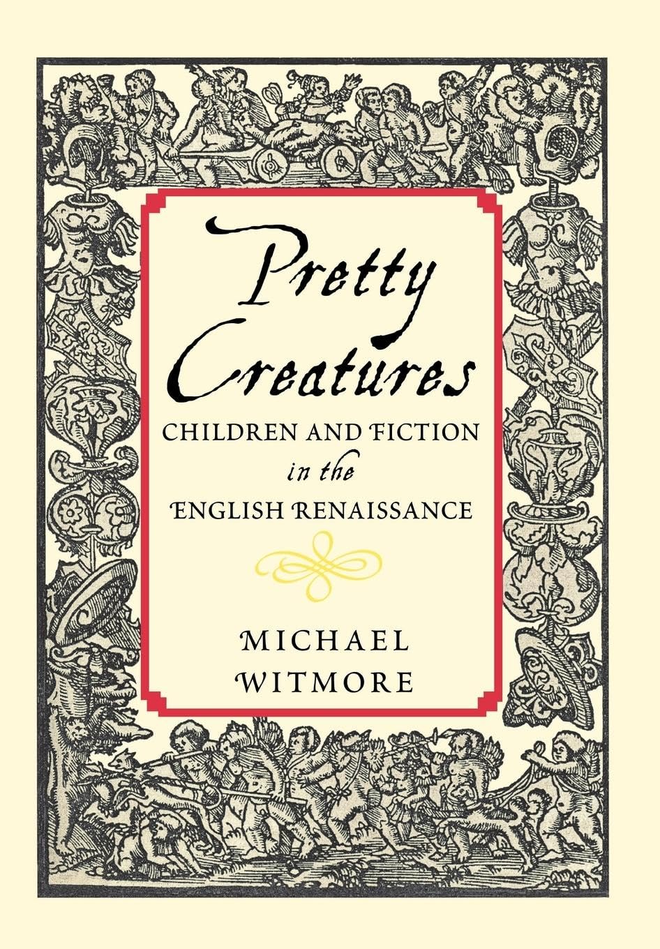 Pretty Creatures: Children and Fiction in the English Renaissance,New