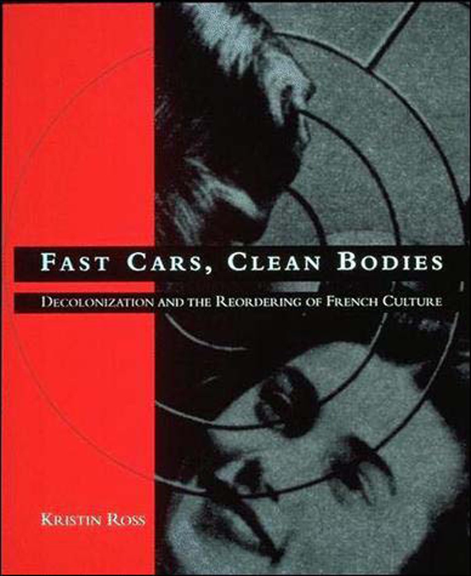 Fast Cars, Clean Bodies: Decolonization and the Reordering of French Culture (October Books),Used