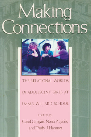 Making Connections: The Relational Worlds of Adolescent Girls at Emma Willard School,New
