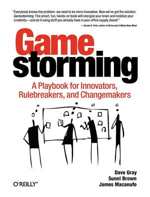 Gamestorming: A Playbook For Innovators, Rulebreakers, And Changemakers,New